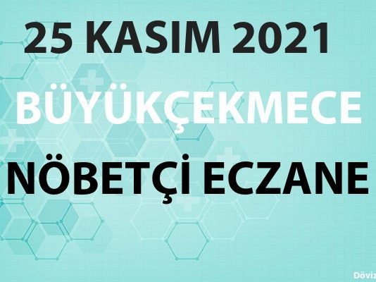 Büyükçekmece Nöbetçi Eczane 25 Kasım 2021 Perşembe