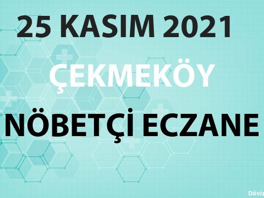 Çekmeköy Nöbetçi Eczane 25 Kasım 2021 Perşembe